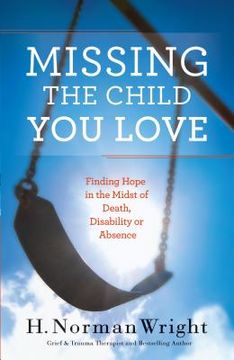portada Missing the Child You Love: Finding Hope in the Midst of Death, Disability or Absence (in English)