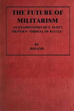 portada The Future of Militarism: An Examination of F. Scott Oliver's "Ordeal By Battle" (en Inglés)