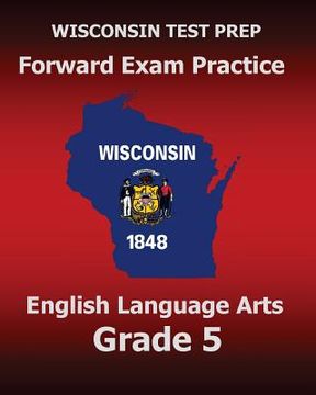 portada WISCONSIN TEST PREP Forward Exam Practice English Language Arts Grade 5: Covers Reading, Writing, Language, and Research (en Inglés)