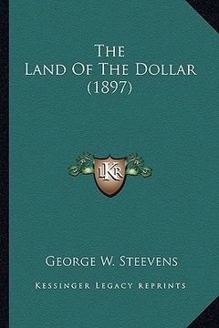 portada the land of the dollar (1897) the land of the dollar (1897) (en Inglés)