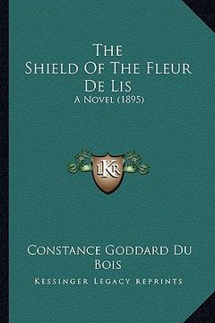 portada the shield of the fleur de lis the shield of the fleur de lis: a novel (1895) a novel (1895) (en Inglés)