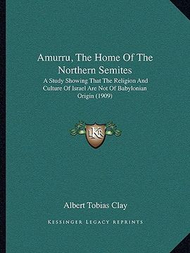 portada amurru, the home of the northern semites: a study showing that the religion and culture of israel are a study showing that the religion and culture of (en Inglés)
