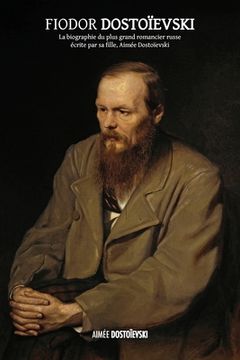 portada Fiodor Dostoïevski: la biographie du plus grand romancier russe, écrite par sa fille, Aimée Dostoïevski (en Francés)