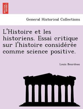 portada L'Histoire Et Les Historiens. Essai Critique Sur L'Histoire Conside Re E Comme Science Positive. (en Francés)
