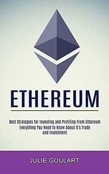 portada Ethereum: Everything you Need to Know About It'S Trade and Investment (Best Strategies for Investing and Profiting From Ethereum) (en Inglés)