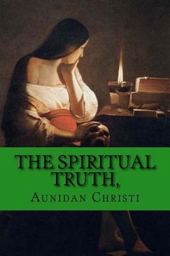 portada The Spiritual Truth,: a Guide into all Truth. (in English)