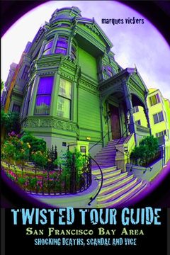 portada Twisted Tour Guide to the San Francisco Bay Area: Shocking Deaths, Scandals and Vice
