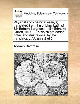 portada physical and chemical essays; translated from the original latin of sir torbern bergman, ... by edmund cullen, m.d. ... to which are added notes and i