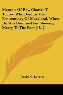portada memoir of rev. charles t. torrey, who died in the penitentiary of maryland, where he was confined for showing mercy to the poor (1847)