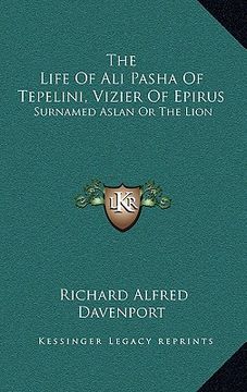 portada the life of ali pasha of tepelini, vizier of epirus: surnamed aslan or the lion (in English)