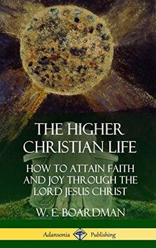 portada The Higher Christian Life: How to Attain Faith and joy Through the Lord Jesus Christ (Hardcover) (in English)