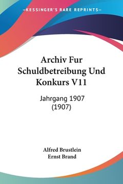 portada Archiv Fur Schuldbetreibung Und Konkurs V11: Jahrgang 1907 (1907) (en Alemán)