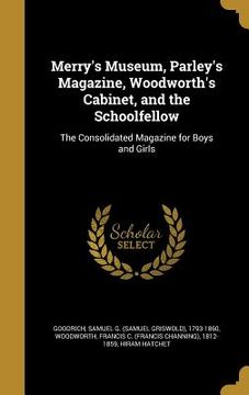 portada Merry's Museum, Parley's Magazine, Woodworth's Cabinet, and the Schoolfellow: The Consolidated Magazine for Boys and Girls (en Inglés)