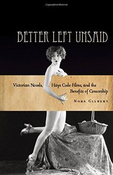 portada Better Left Unsaid: Victorian Novels, Hays Code Films, and the Benefits of Censorship (The Cultural Lives of Law)