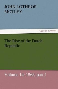 portada the rise of the dutch republic - volume 14: 1568, part i (in English)