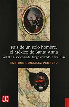 portada País de un Solo Hombre: El México de Santa Anna. Vol. Ii. La Sociedad del Fuego Cruzado