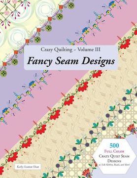 portada Crazy Quilting Volume Iii: Fancy Seam Designs: Volume 3 (en Inglés)