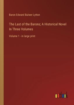 portada The Last of the Barons; A Historical Novel In Three Volumes: Volume 1 - in large print (en Inglés)