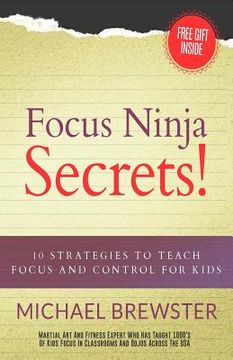 portada Focus Ninja Secrets!: 10 Strategies to Teach Focus and Control for Kids (en Inglés)