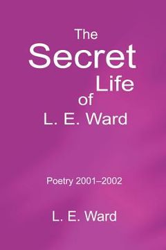 portada the secret life of l. e. ward: poetry 2001-2002