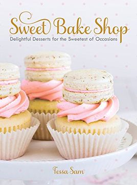 portada Sweet Bake Shop: Delightful Desserts for the Sweetest of Occasions (en Inglés)