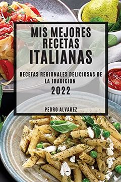 portada Mis Mejores Recetas Italianas 2022: Recetas Regionales Deliciosas de la Tradicion