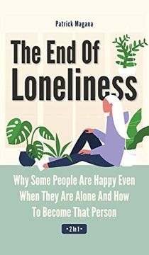 portada The end of Loneliness 2 in 1: Why Some People are Happy Even When They are Alone and how to Become That Person (in English)