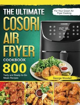 portada The Ultimate Cosori Air Fryer Cookbook: 800 Tasty and Ready-to-Go Meals Recipes for Your Cosori Air Fryer Cooking (en Inglés)