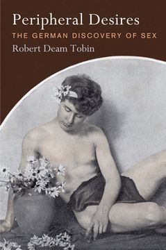 portada Peripheral Desires: The German Discovery of sex (Haney Foundation Series) (in English)