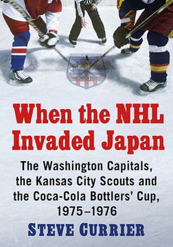 portada When the nhl Invaded Japan: The Washington Capitals, the Kansas City Scouts and the Coca-Cola Bottlers'Cup, 1975-1976 (en Inglés)