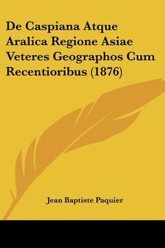 portada De Caspiana Atque Aralica Regione Asiae Veteres Geographos Cum Recentioribus (1876) (in French)