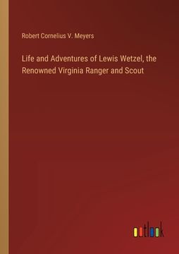 portada Life and Adventures of Lewis Wetzel, the Renowned Virginia Ranger and Scout (en Inglés)