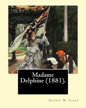 portada Madame Delphine (1881). By: George W. Cable 1844-1925: George Washington Cable (October 12, 1844 - January 31, 1925) was an American novelist nota (in English)