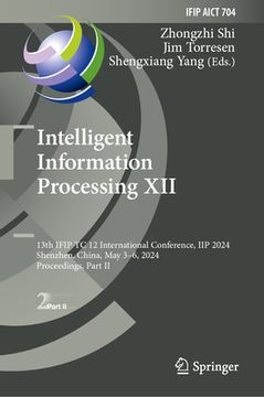 portada Intelligent Information Processing XII: 13th Ifip Tc 12 International Conference, Iip 2024, Shenzhen, China, May 3-6, 2024, Proceedings, Part II (en Inglés)