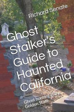 portada Ghost Stalker's Guide to Haunted California: Ghost Hunting in the Golden State (en Inglés)