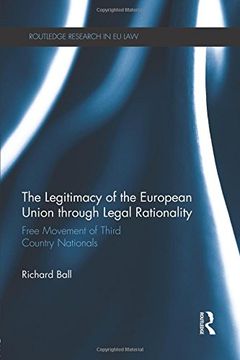 portada The Legitimacy of The European Union through Legal Rationality: Free Movement of Third Country Nationals (Routledge Research in EU Law)