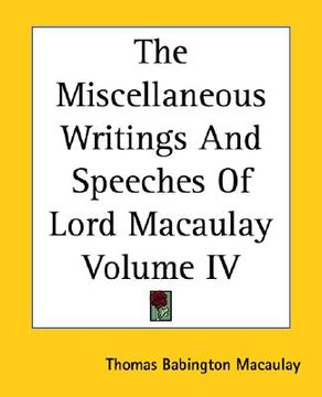 portada the miscellaneous writings and speeches of lord macaulay volume iv (en Inglés)