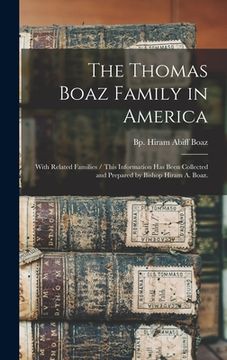portada The Thomas Boaz Family in America: With Related Families / This Information Has Been Collected and Prepared by Bishop Hiram A. Boaz.