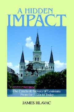 portada a hidden impact: the czechs & slovaks of louisiana from the 1720s to today (in English)