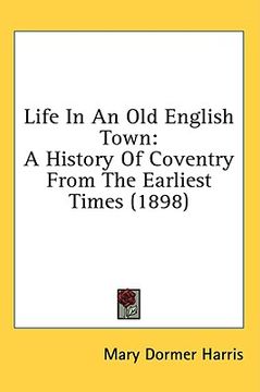 portada life in an old english town: a history of coventry from the earliest times (1898)