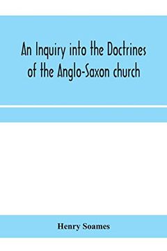 portada An Inquiry Into the Doctrines of the Anglo-Saxon Church, in Eight Sermons Preached Before the University of Oxford, in the Year Mdcccxxx. , at the. By the Rev. John Bampton Canon of Salisbury (en Inglés)
