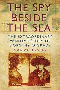 portada the spy beside the sea: the extraordinary wartime story of dorothy o'grady (en Inglés)