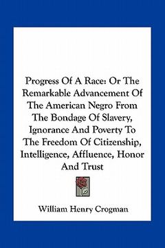 portada progress of a race: or the remarkable advancement of the american negro from the bondage of slavery, ignorance and poverty to the freedom