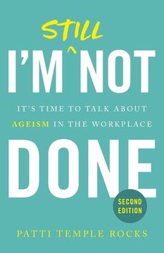 portada I'm Still Not Done: It's Time to Talk About Ageism in the Workplace (en Inglés)