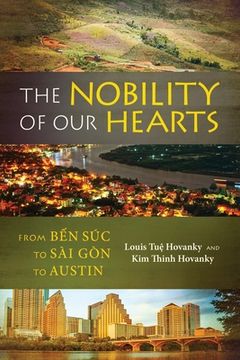 portada The Nobility of Our Hearts: From Ben Suc to Sai Gon to Austin (en Inglés)
