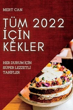 portada Tüm 2022 İçİn Kekler: Her Durum İçİn Süper Lezzetlİ Tarİfler (in Turco)