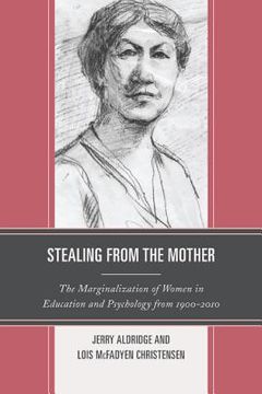 portada Stealing from the Mother: The Marginalization of Women in Education and Psychology from 1900-2010 (en Inglés)