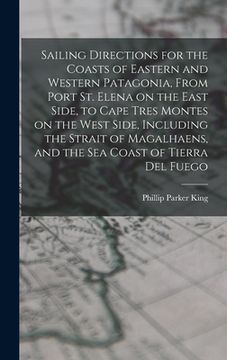 portada Sailing Directions for the Coasts of Eastern and Western Patagonia, From Port St. Elena on the East Side, to Cape Tres Montes on the West Side, Includ (in English)