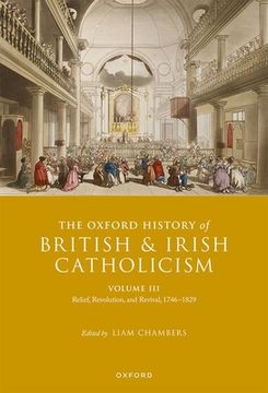 portada The Oxford History of British and Irish Catholicism, Volume III: Relief, Revolution, and Revival, 1746-1829 (en Inglés)