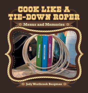 portada Cook Like a Tie-Down Roper: Menus and Memories (en Inglés)
